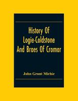 History Of Logie-Coldstone And Braes Of Cromar (Paperback)