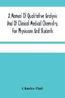A Manual Of Qualitative Analysis And Of Clinical Medical Chemistry, For Physicians And Students (Paperback)