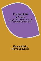 The Exploits of Juve; Being the Second of the Series of the Fantomas Detective Tales (Paperback)