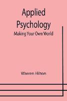 Applied Psychology: Making Your Own World; Being the Second of a Series of Twelve Volumes on the Applications of Psychology to the Problems of Personal and Business Efficiency (Paperback)