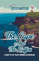The Cape And The Kaffirs A Diary Of Five Years' Residence In Kaffirland (Paperback)