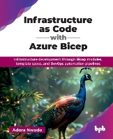 Infrastructure as Code with Azure Bicep: Infrastructure Development Through Bicep Modules, Template Specs, and Devops Automation Pipelines (Multiple items)