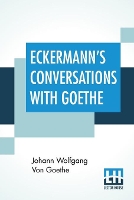 Eckermann's Conversations With Goethe: Extracts From The Author'S Preface Translated By John Oxenford (Paperback)