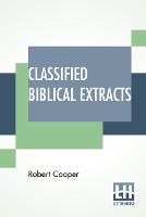 Classified Biblical Extracts: Or The Holy Scriptures Analyzed; Showing Its Contradictions, Absurdities, And Immoralities. [From An English Edition.] (Paperback)