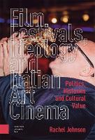 Film Festivals, Ideology and Italian Art Cinema: Politics, Histories and Cultural Value (Hardback)