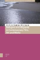 Refugees and Migrants in Contemporary Film, Art and Media - Media, Culture and Communication in Migrant Societies (Hardback)