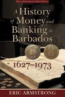 A  History of Money and Banking in Barbados, 1627-1973 (Paperback)