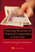 Fostering Monetary And Financial Cooperation In East Asia - World Scientific Studies in International Economics 7 (Hardback)