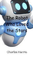 The Robot Who Loved the Stars (Hardback)