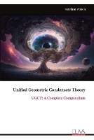 Unified Geometric Condensate Theory: UGCT: A Complete Compendium (Paperback)
