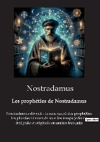 Les prophéties de Nostradamus: Nostradamus dévoilé - le sens caché des prophéties les plus fascinantes de tous les temps (édition intégrale et originale en ancien français) (Paperback)