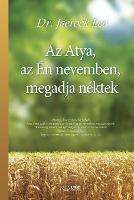 Az Atya, az En nevemben, megadja nektek: My Father Will Give to You in My Name (Hungarian Edition) (Paperback)