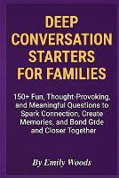 Deep Conversation Starters for Families: 150+ Fun, Thought-Provoking, and Meaningful Questions to Spark Connection, Create Memories, and Bond Closer Together (Paperback)