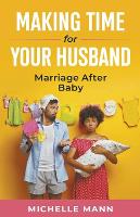 Making Time for Your Husband: Marriage After Baby (Paperback)