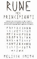 Rune per Principianti: Impara a leggere le rune, scopri le magie, i rituali, gli incantesimi dell'Antico Futhark e le affascinanti leggende della mitologia norrena. (Paperback)
