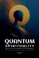 Quantum Spirituality: the Science of Infinite Human Potential (How Physics and Neuroscience Unlock Your Hidden Powers) - Spirituality 2.0 7.2 (Paperback)