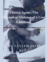 Hidden Agony: The Unspoken Violence of a Lost Childhood - Agony 1 (Paperback)