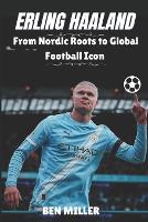 Erling Haaland: From Nordic Roots to Global Football Icon (Paperback)