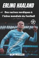 Erling Haaland: Des racines nordiques à l'icône mondiale du football (Paperback)