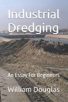 Industrial Dredging: An Essay For Beginners (Paperback)