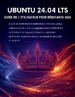Ubuntu 24.04 Lts Guide De L'utilisateur Pour Débutants2026: Guide de référence essentiel pour les nouveaux utilisateurs de Linux navigation dans GNOME 46, installation de logiciels, bases du système de fichiers, commandes du terminal et sécurité du systè (Paperback)
