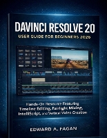 Davinci Resolve 20 User Guide for Beginners 2026: Hands-On Resource Featuring Timeline Editing, Fairlight Mixing, IntelliScript, and Vertical Video Creation (Paperback)
