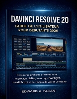 Davinci Resolve 20 Guide De L'utilisateur Pour Débutants 2026: Ressource pratique présentant le montage vidéo, le mixage Fairlight, IntelliScript et la création de vidéos verticales (Paperback)