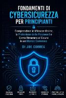 Fondamenti di Cybersicurezza per Principianti: Comprendere le Minacce Online, la Protezione delle Password e Come Rimanere al Sicuro in un Mondo Connesso - Accademia Di Cyberprotezione 1 (Paperback)