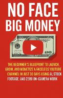 No Face Big Money: The Beginner's Blueprint to Launch, Grow, and Monetize a Faceless Youtube Channel in Just 30 Days Using Ai, Stock Footage, and Zero On-Camera Work (Paperback)