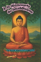 À la découverte du bouddhisme: Un guide simple et complet (Paperback)
