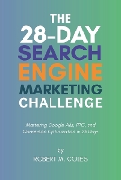 The 28-Day Search Engine Marketing Challenge: Mastering Google Ads, PPC, and Conversion Optimization in 28 Days - The 28-Day Challenge (Paperback)