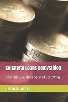 Collateral Loans Demystified: A Complete Guide to Secured Borrowing (Paperback)
