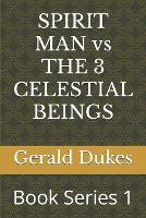 SPIRIT MAN vs THE 3 CELESTIAL BEINGS: Book Series 1 - Spirit Man Vs the 3 Celestial Beings 1 (Paperback)