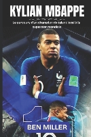 Kylian Mbappe: Le parcours d'un champion du talent local à la superstar mondiale (Paperback)