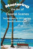 Mastering the Art of Coastal Scenes: Techniques for Oil Painting Beach Landscapes (Paperback)
