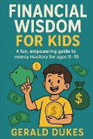 Financial Wisdom For Kids: A fun, empowering guide to money mastery for ages 8-15 (Paperback)
