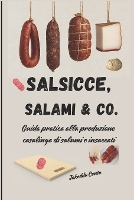Salsicce, Salami & Co.: Guida pratica alla produzione casalinga di salumi e insaccati (Paperback)