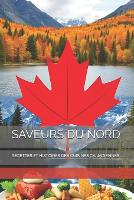 Saveurs Du Nord: Recettes Et Histoires Des Cuisines Canadiennes (Paperback)