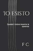 Io Esisto: Quando il dolore incontra la speranza (Paperback)