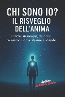 Chi sono io?: IL RISVEGLIO DELL' ANIMA: Perché siamo quì, da dove veniamo e dove stiamo andando (Paperback)