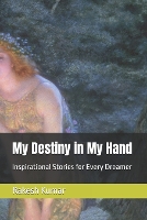 My Destiny in My Hand: Inspirational Stories for Every Dreamer (Paperback)