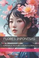 Flores Japonesas: Un Viaje a la Belleza Floral (Paperback)