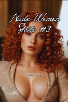 Nude Women Shots #3: Displaying the Natural Splendor of Women's Forms (Paperback)