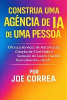 Construa uma Agência de IA de Uma Pessoa: Ofereça Serviços de Automação, Criação de Conteúdo e Geração de Leads Usando Ferramentas de IA - Série de Negócios Online Com Ia 7 (Paperback)