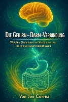 Die Gehirn-Darm-Verbindung: Die Neuverkabelung der Geist-Körper-Verbindung zur Heilung von Entzündungen, zur Steigerung der Energie und zur Wiederherstellung des Gleichgewichts - Neuroplastizität Und Erholung 4 (Paperback)
