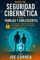 Guía de Seguridad Cibernética para Familias y Adolescentes: Herramientas y Consejos Esenciales para Proteger a Niños y Adolescentes de los Peligros en Línea y las Adicciones Digitales - Cyber Shield Academy 7 (Paperback)