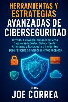 Herramientas y Estrategias Avanzadas de Ciberseguridad: Cifrado, Firewalls, Almacenamiento Seguro en la Nube, Detección de Amenazas y Respuesta a Incidentes para Personas sin Conocimientos Técnicos - Cyber Shield Academy 9 (Paperback)