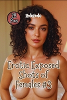 Erotic Exposed Shots of Females #3: Displaying the Graceful Splendor of Young Women (Paperback)