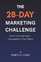 The 28-Day Marketing Challenge: From Overwhelmed to Unstoppable in Four Weeks - The 28-Day Challenge (Paperback)