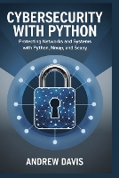 Cybersecurity with Python: Protecting Networks and Systems with Python, Nmap, and Scapy (Paperback)